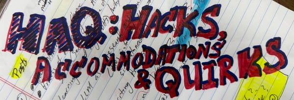 "HAQ: Hacks, Accommodations & Quirks" ...words as a red and blue magic marker doodle written over notes on a ruled pad of paper